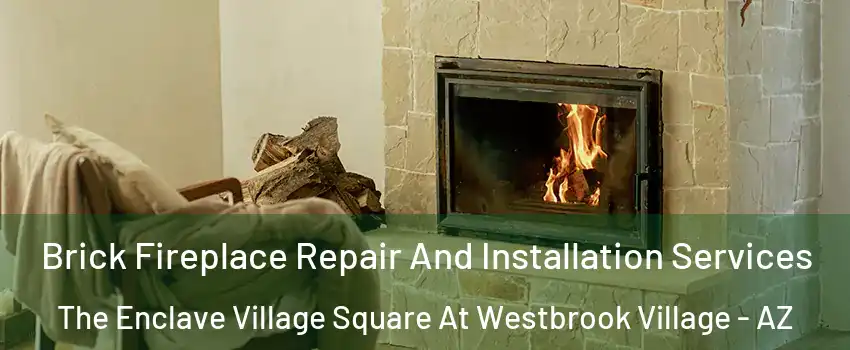 Brick Fireplace Repair And Installation Services The Enclave Village Square At Westbrook Village - AZ