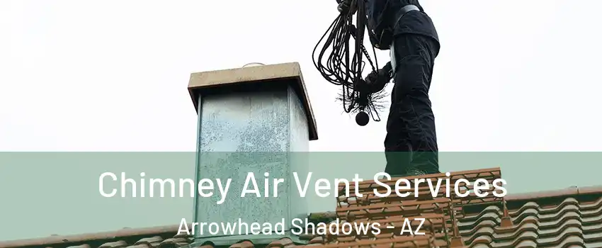 Chimney Air Vent Services Arrowhead Shadows - AZ