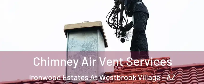 Chimney Air Vent Services Ironwood Estates At Westbrook Village - AZ