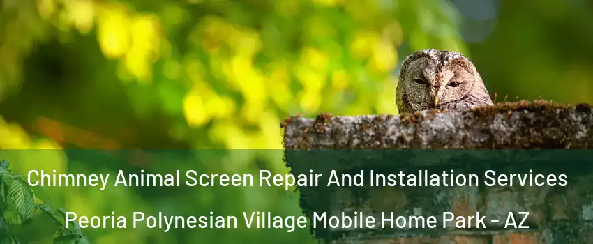 Chimney Animal Screen Repair And Installation Services Peoria Polynesian Village Mobile Home Park - AZ