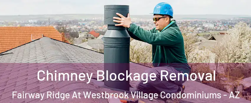 Chimney Blockage Removal Fairway Ridge At Westbrook Village Condominiums - AZ