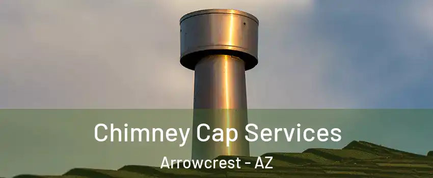 Chimney Cap Services Arrowcrest - AZ