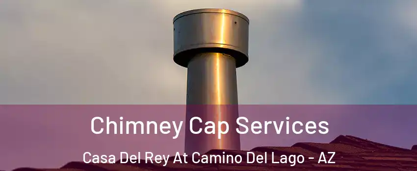Chimney Cap Services Casa Del Rey At Camino Del Lago - AZ