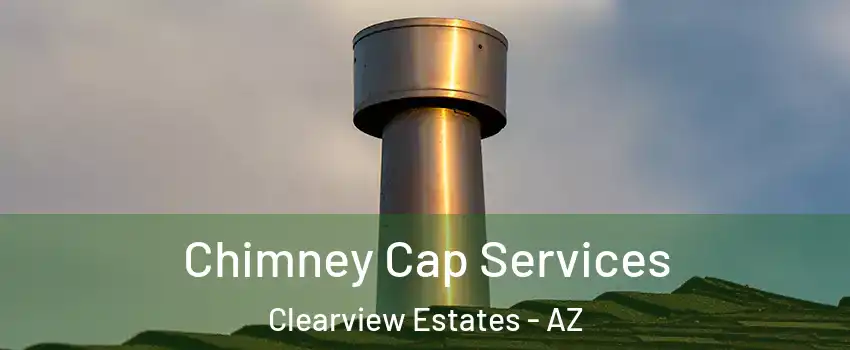 Chimney Cap Services Clearview Estates - AZ