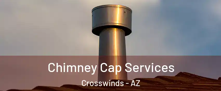 Chimney Cap Services Crosswinds - AZ