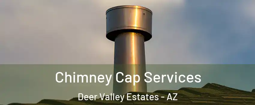 Chimney Cap Services Deer Valley Estates - AZ