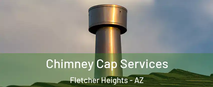 Chimney Cap Services Fletcher Heights - AZ