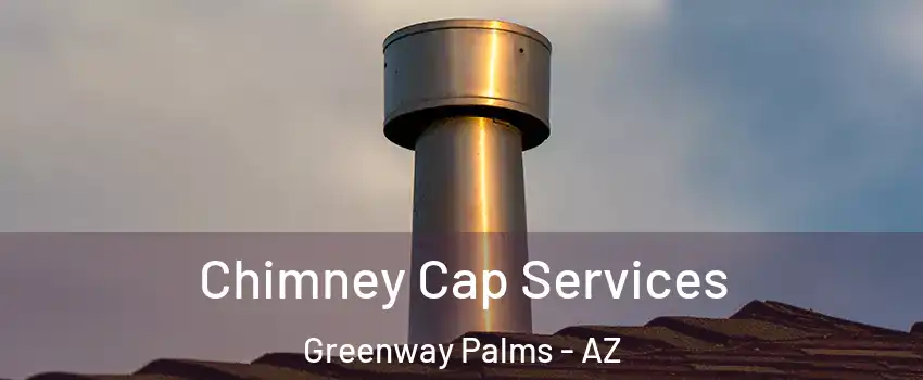 Chimney Cap Services Greenway Palms - AZ