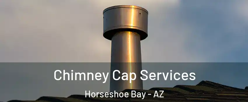 Chimney Cap Services Horseshoe Bay - AZ