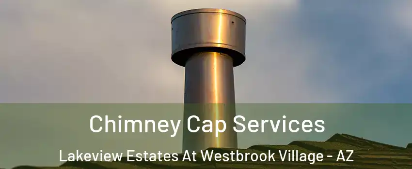 Chimney Cap Services Lakeview Estates At Westbrook Village - AZ
