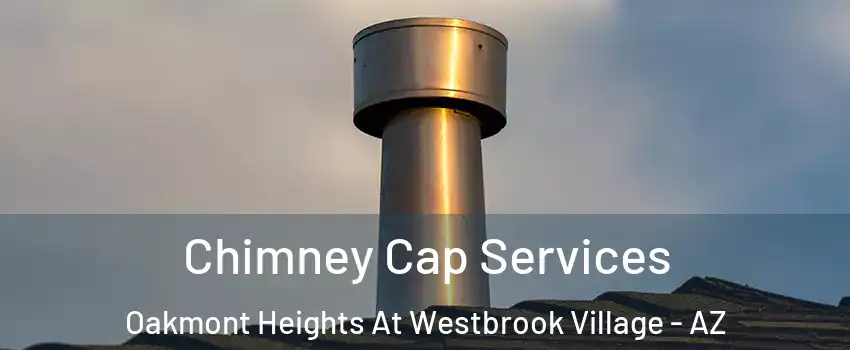 Chimney Cap Services Oakmont Heights At Westbrook Village - AZ