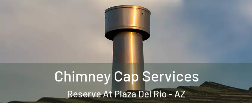 Chimney Cap Services Reserve At Plaza Del Rio - AZ
