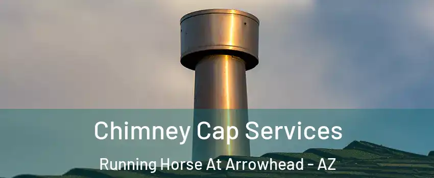 Chimney Cap Services Running Horse At Arrowhead - AZ