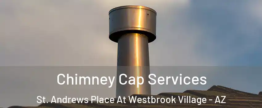 Chimney Cap Services St. Andrews Place At Westbrook Village - AZ