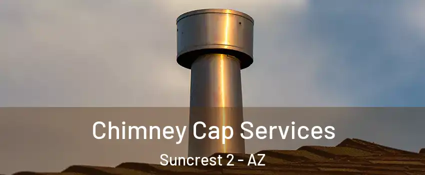 Chimney Cap Services Suncrest 2 - AZ
