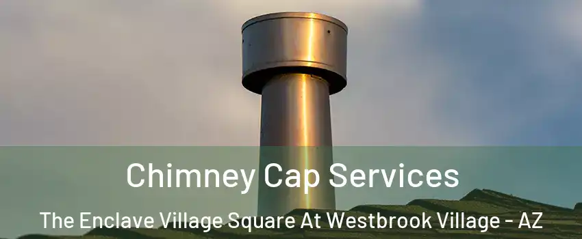 Chimney Cap Services The Enclave Village Square At Westbrook Village - AZ