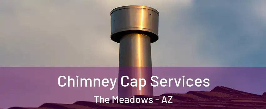 Chimney Cap Services The Meadows - AZ