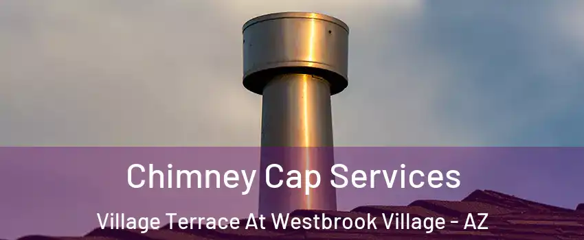Chimney Cap Services Village Terrace At Westbrook Village - AZ