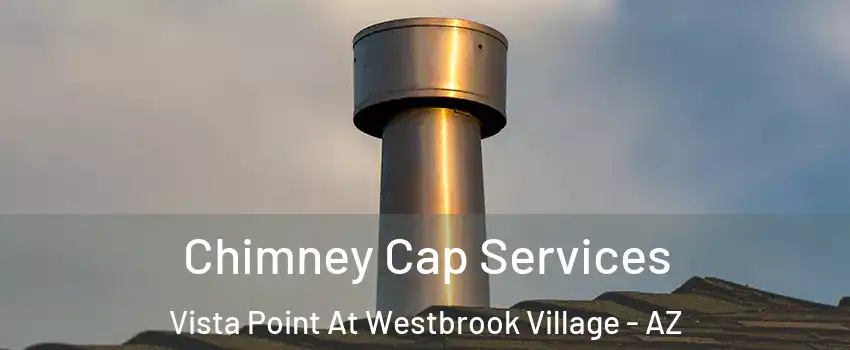 Chimney Cap Services Vista Point At Westbrook Village - AZ