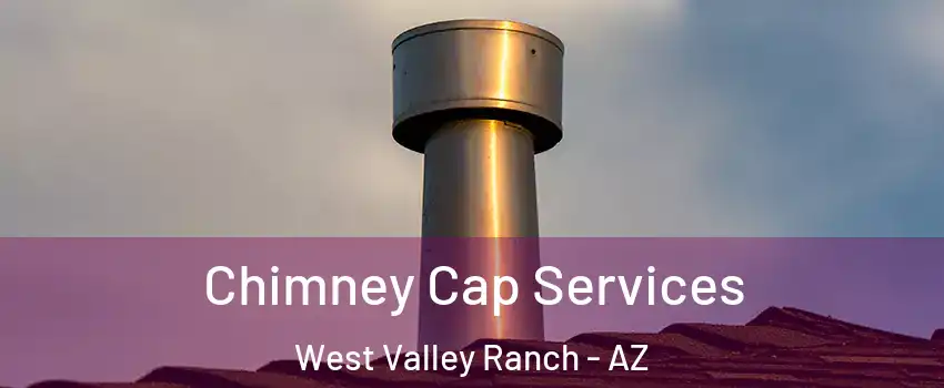 Chimney Cap Services West Valley Ranch - AZ