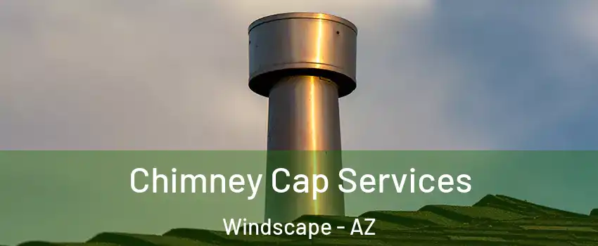 Chimney Cap Services Windscape - AZ