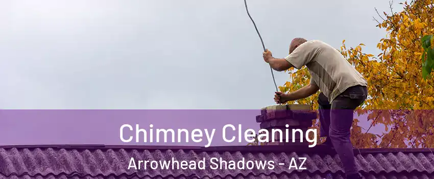 Chimney Cleaning Arrowhead Shadows - AZ
