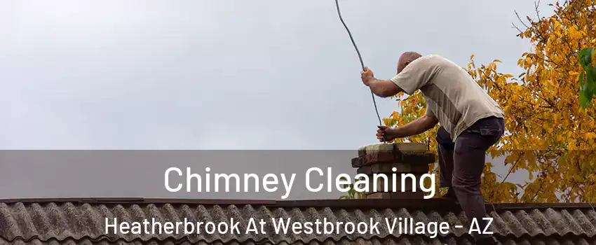 Chimney Cleaning Heatherbrook At Westbrook Village - AZ