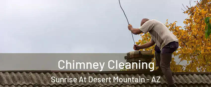 Chimney Cleaning Sunrise At Desert Mountain - AZ
