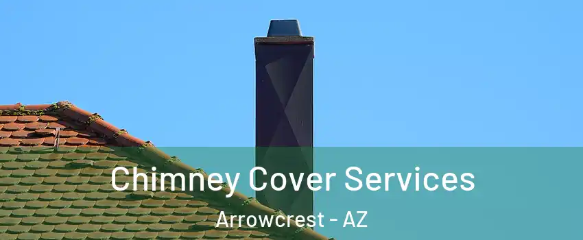 Chimney Cover Services Arrowcrest - AZ