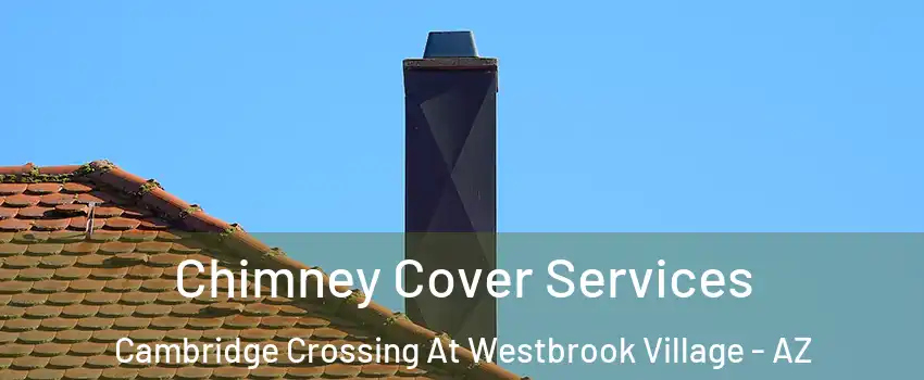 Chimney Cover Services Cambridge Crossing At Westbrook Village - AZ