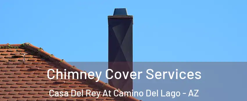 Chimney Cover Services Casa Del Rey At Camino Del Lago - AZ