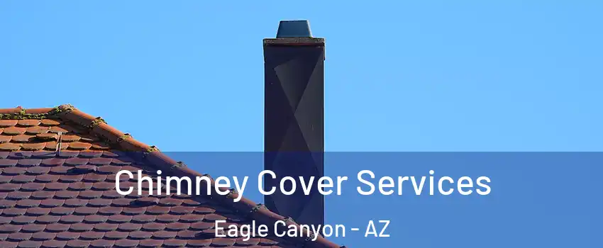 Chimney Cover Services Eagle Canyon - AZ