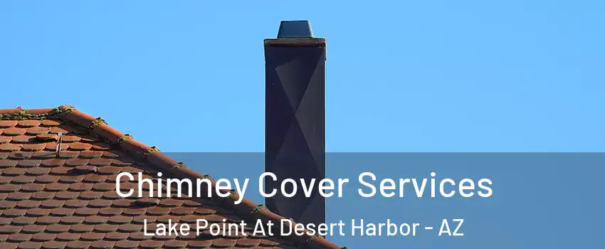 Chimney Cover Services Lake Point At Desert Harbor - AZ
