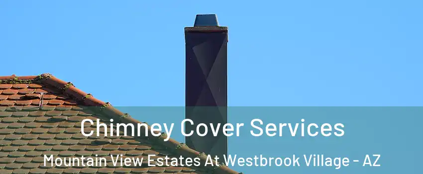 Chimney Cover Services Mountain View Estates At Westbrook Village - AZ