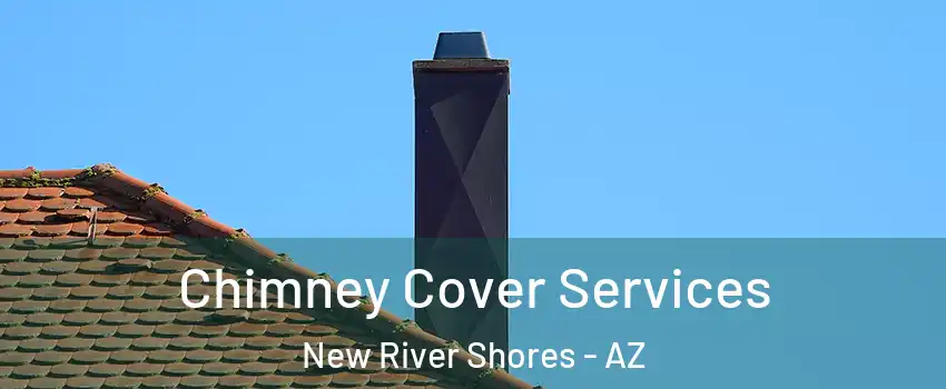 Chimney Cover Services New River Shores - AZ
