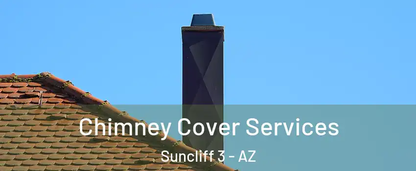Chimney Cover Services Suncliff 3 - AZ