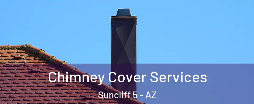 Chimney Cover Services Suncliff 5 - AZ