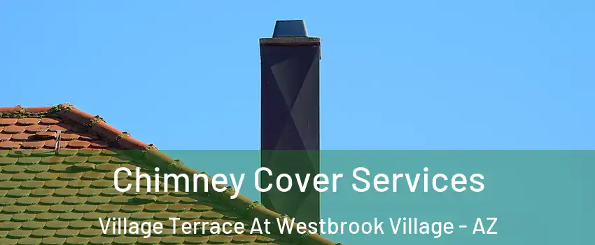 Chimney Cover Services Village Terrace At Westbrook Village - AZ