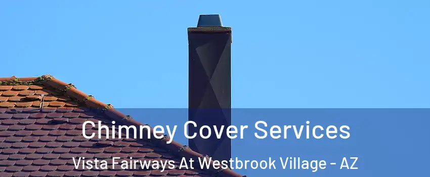 Chimney Cover Services Vista Fairways At Westbrook Village - AZ