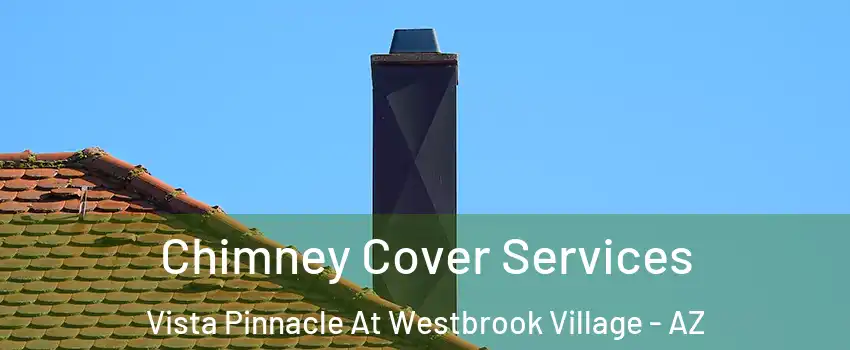 Chimney Cover Services Vista Pinnacle At Westbrook Village - AZ