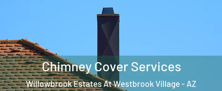 Chimney Cover Services Willowbrook Estates At Westbrook Village - AZ