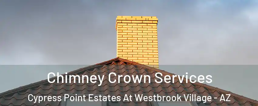 Chimney Crown Services Cypress Point Estates At Westbrook Village - AZ