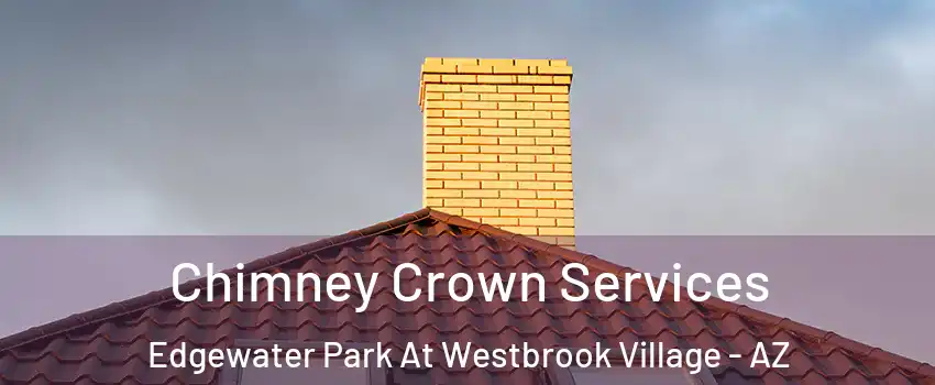 Chimney Crown Services Edgewater Park At Westbrook Village - AZ
