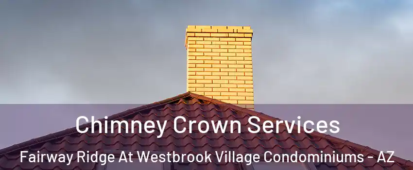 Chimney Crown Services Fairway Ridge At Westbrook Village Condominiums - AZ