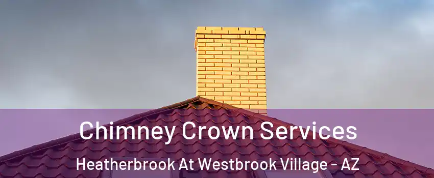 Chimney Crown Services Heatherbrook At Westbrook Village - AZ