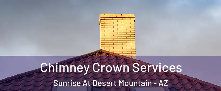 Chimney Crown Services Sunrise At Desert Mountain - AZ
