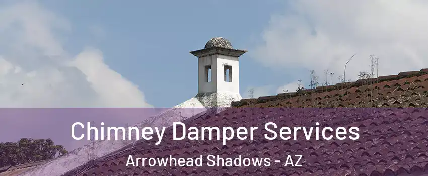 Chimney Damper Services Arrowhead Shadows - AZ