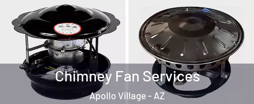 Chimney Fan Services Apollo Village - AZ