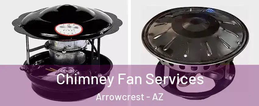 Chimney Fan Services Arrowcrest - AZ