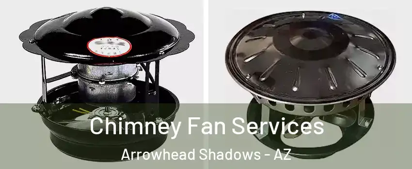 Chimney Fan Services Arrowhead Shadows - AZ